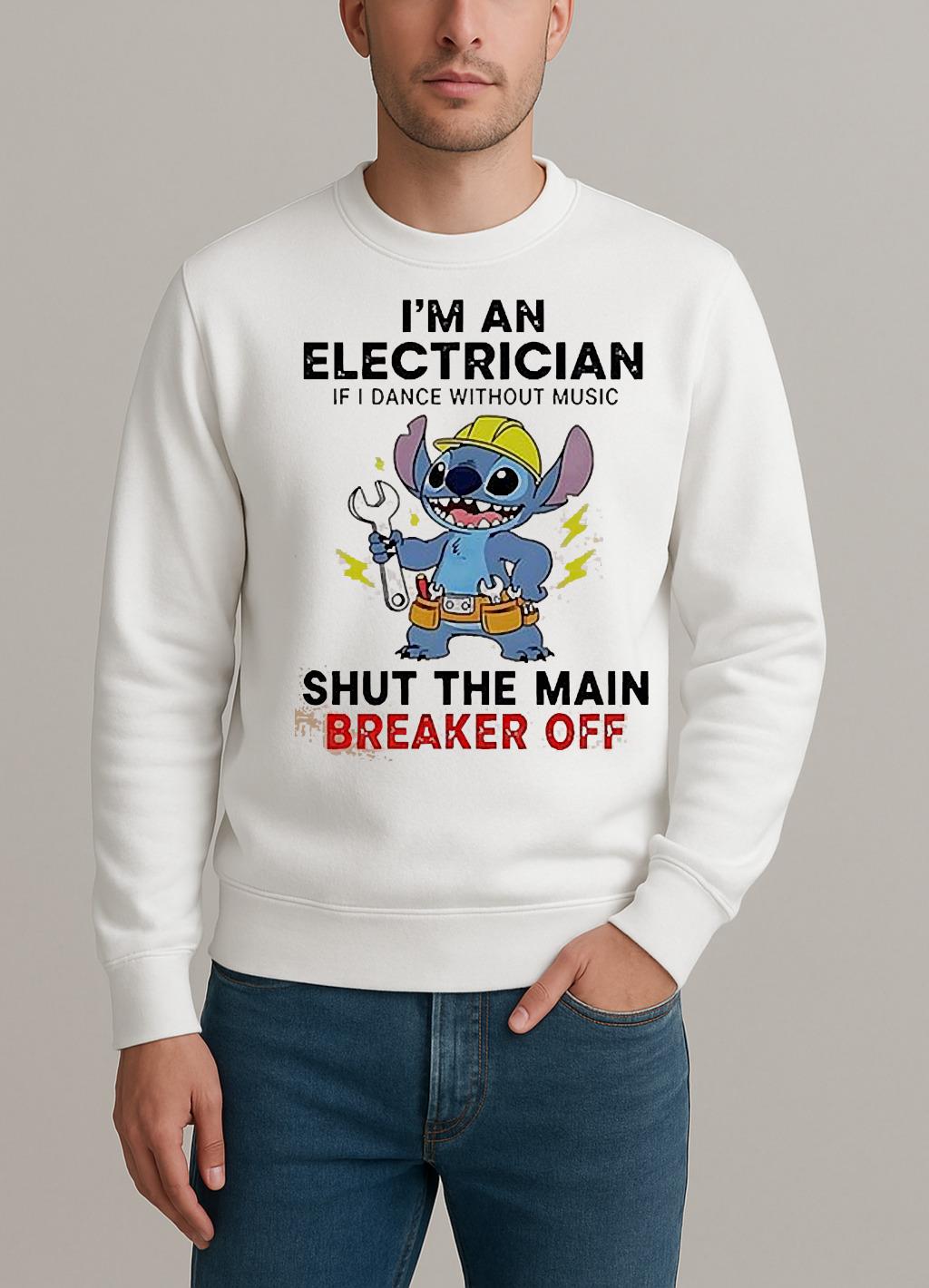 Stitch Im An Electrician If I Dance Without Music Shut The Main Breaker Off Shirt sweater
