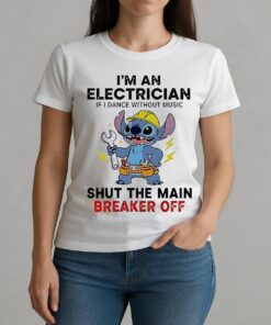 Stitch Im An Electrician If I Dance Without Music Shut The Main Breaker Off Shirt W-tee