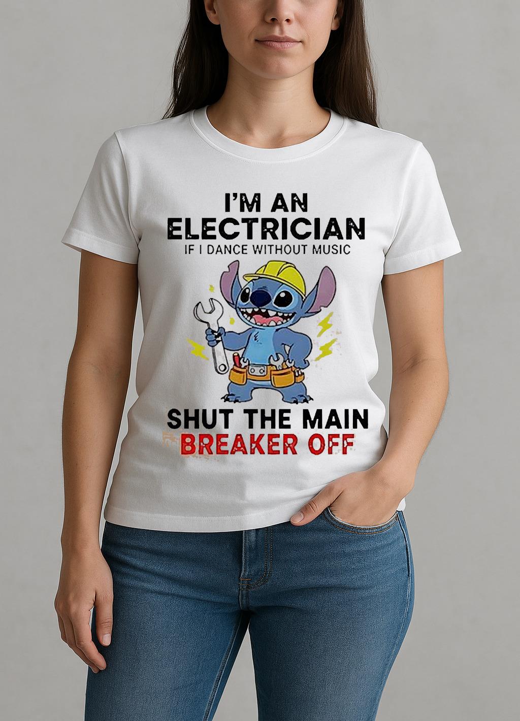 Stitch Im An Electrician If I Dance Without Music Shut The Main Breaker Off Shirt W-tee