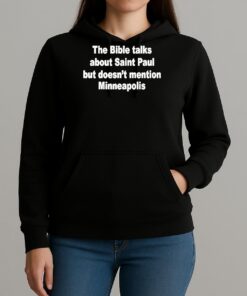 The Bible Talks About Saint Paul But Doesnt Mention Minneapolis Shirt Unihoodie