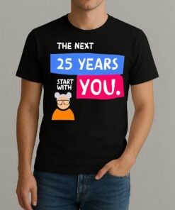 The Next 25 Years Start With You Premium Shirt