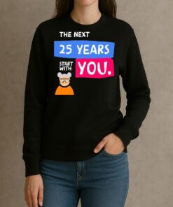 The Next 25 Years Start With You Premium sweater