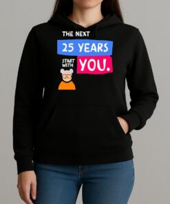 The Next 25 Years Start With You Premium Unisexhoodie
