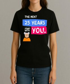 The Next 25 Years Start With You Premium Womentee
