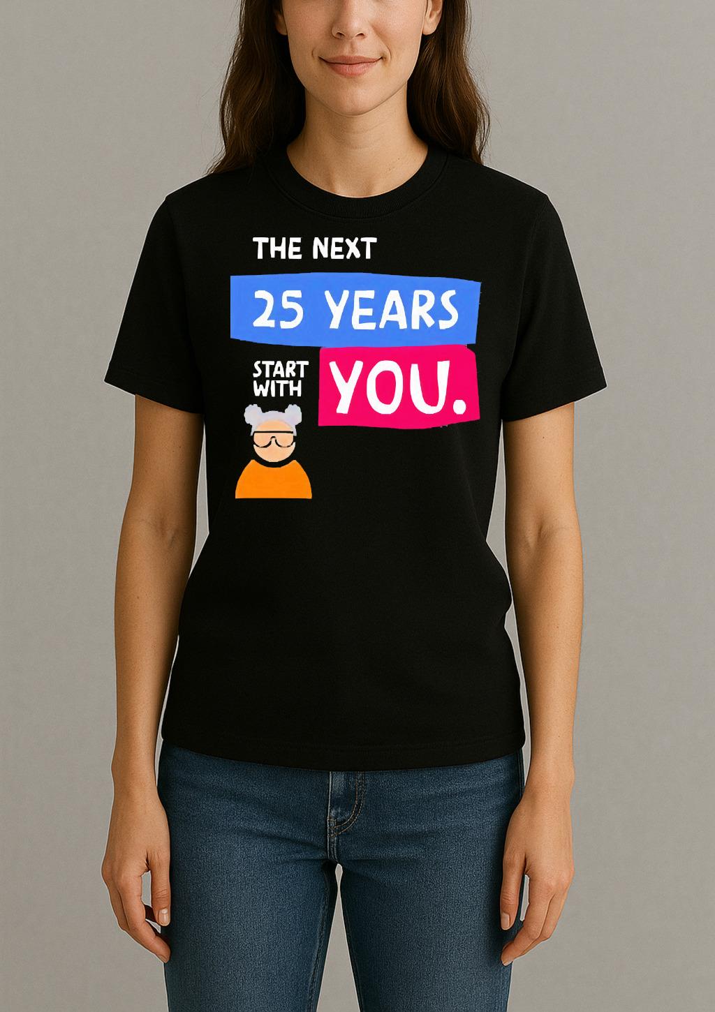 The Next 25 Years Start With You Premium Womentee