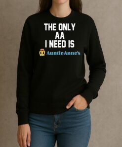 The Only Aa I Need Is Auntie Annes Shirt sweater