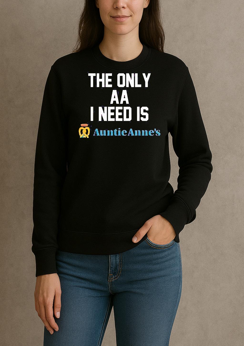 The Only Aa I Need Is Auntie Annes Shirt sweater