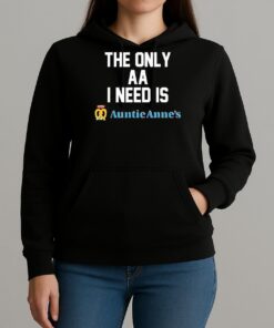 The Only Aa I Need Is Auntie Annes Shirt Unihoodie