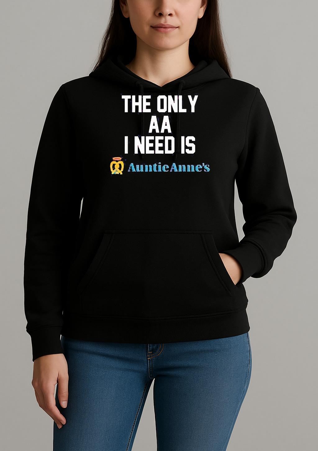 The Only Aa I Need Is Auntie Annes Shirt Unihoodie