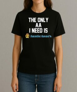 The Only Aa I Need Is Auntie Annes Shirt Womentee