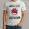 There Is Nothing Virtuous About Having A World View That Revolves Around Extreme Selfishness Shirt