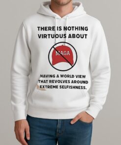There Is Nothing Virtuous About Having A World View That Revolves Around Extreme Selfishness Shirt Unisexhoodie