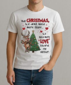 This Christmas We Dont Need More Stuff We Need More Love Premium Shirt