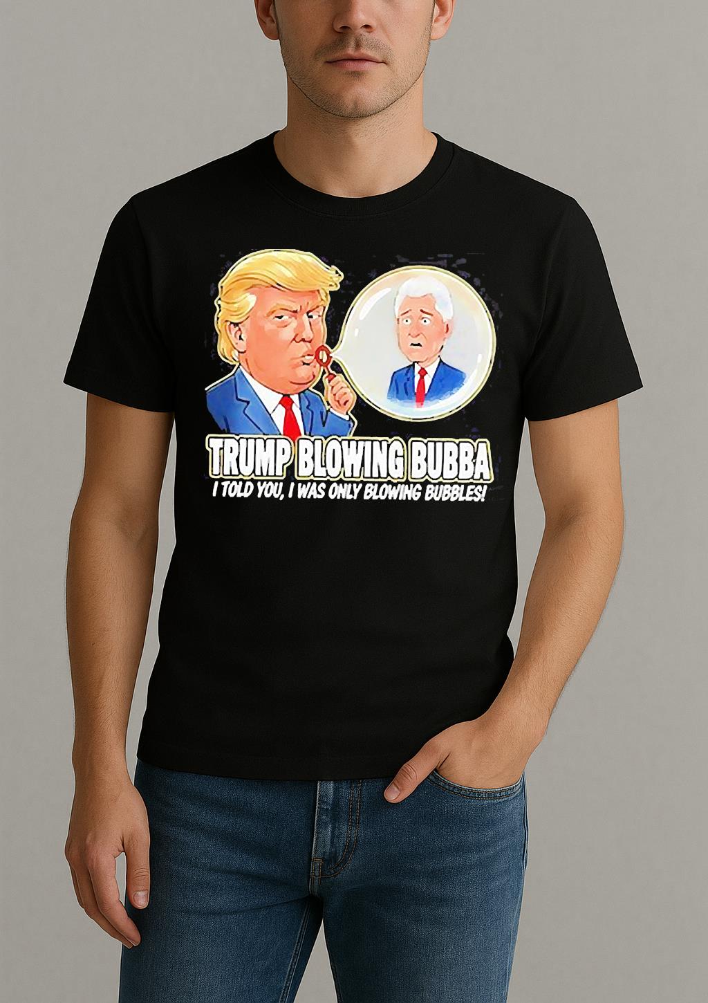 Trump Blowing Bubba I Told You I Was Only Blowing Bubbles Meme Shirt
