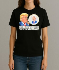 Trump Blowing Bubba I Told You I Was Only Blowing Bubbles Meme Shirt Womentee