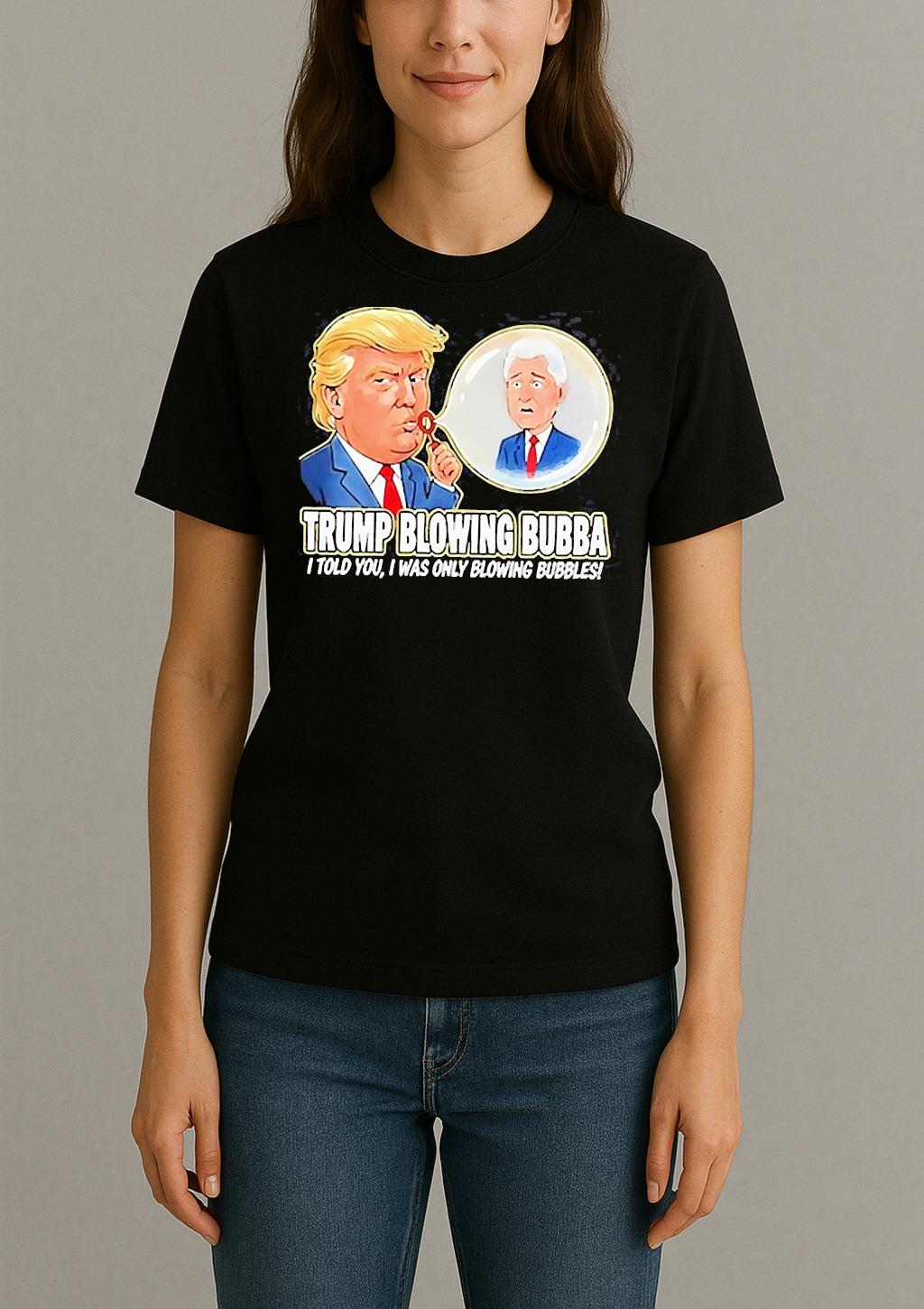 Trump Blowing Bubba I Told You I Was Only Blowing Bubbles Meme Shirt Womentee