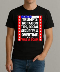 Trumps No Tax On Tips Social Security And Overtime Was A Scam Shirt
