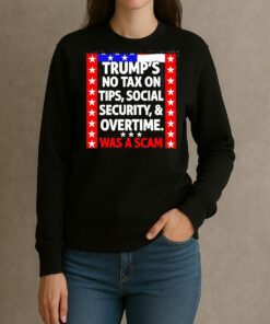 Trumps No Tax On Tips Social Security And Overtime Was A Scam Shirt sweater