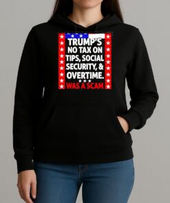 Trumps No Tax On Tips Social Security And Overtime Was A Scam Shirt Unihoodie