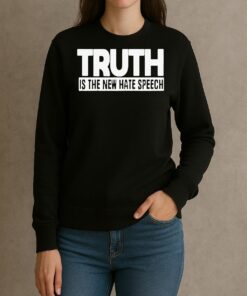 Truth Is The New Hate Speech Shirt sweater