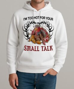 Turkey Thanksgiving Im Too Hot For Your Small Talk Premium Unisexhoodie