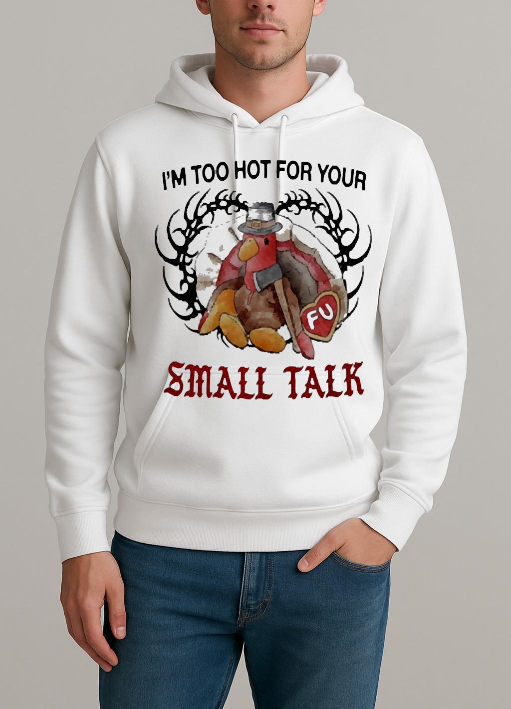 Turkey Thanksgiving Im Too Hot For Your Small Talk Premium Unisexhoodie