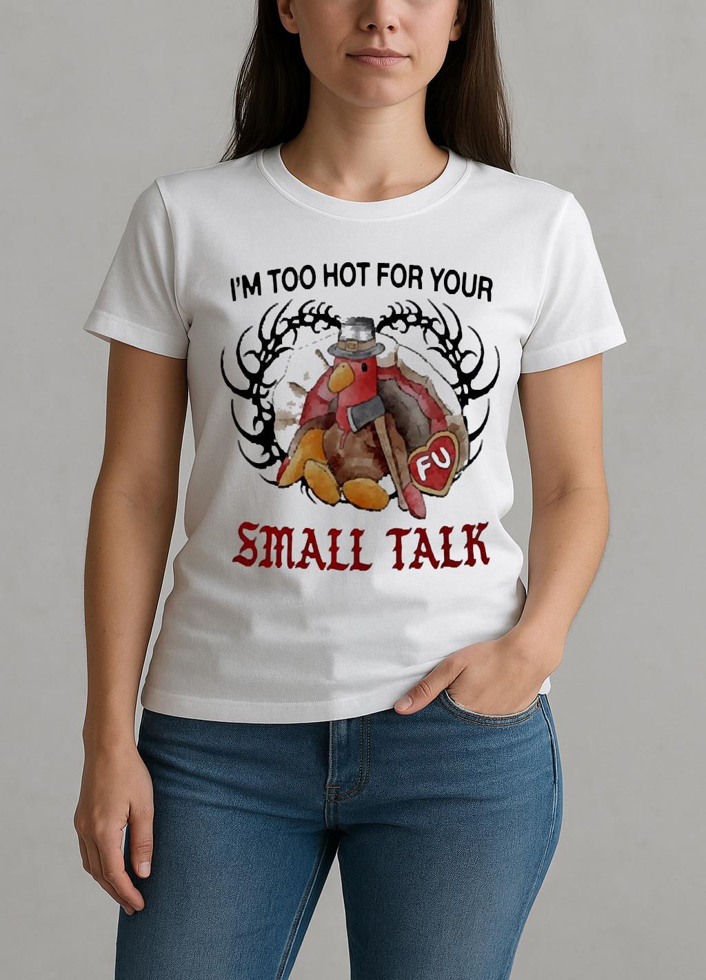 Turkey Thanksgiving Im Too Hot For Your Small Talk Premium W-tee