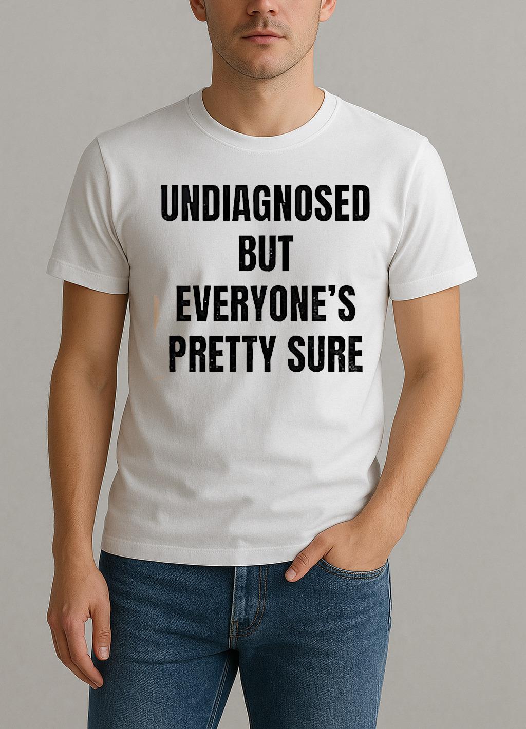 Undiagnosed But Everyones Pretty Sure Shirt