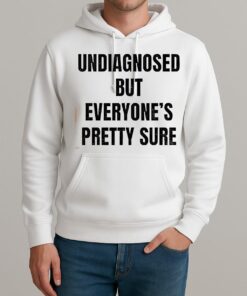 Undiagnosed But Everyones Pretty Sure Shirt Unisexhoodie