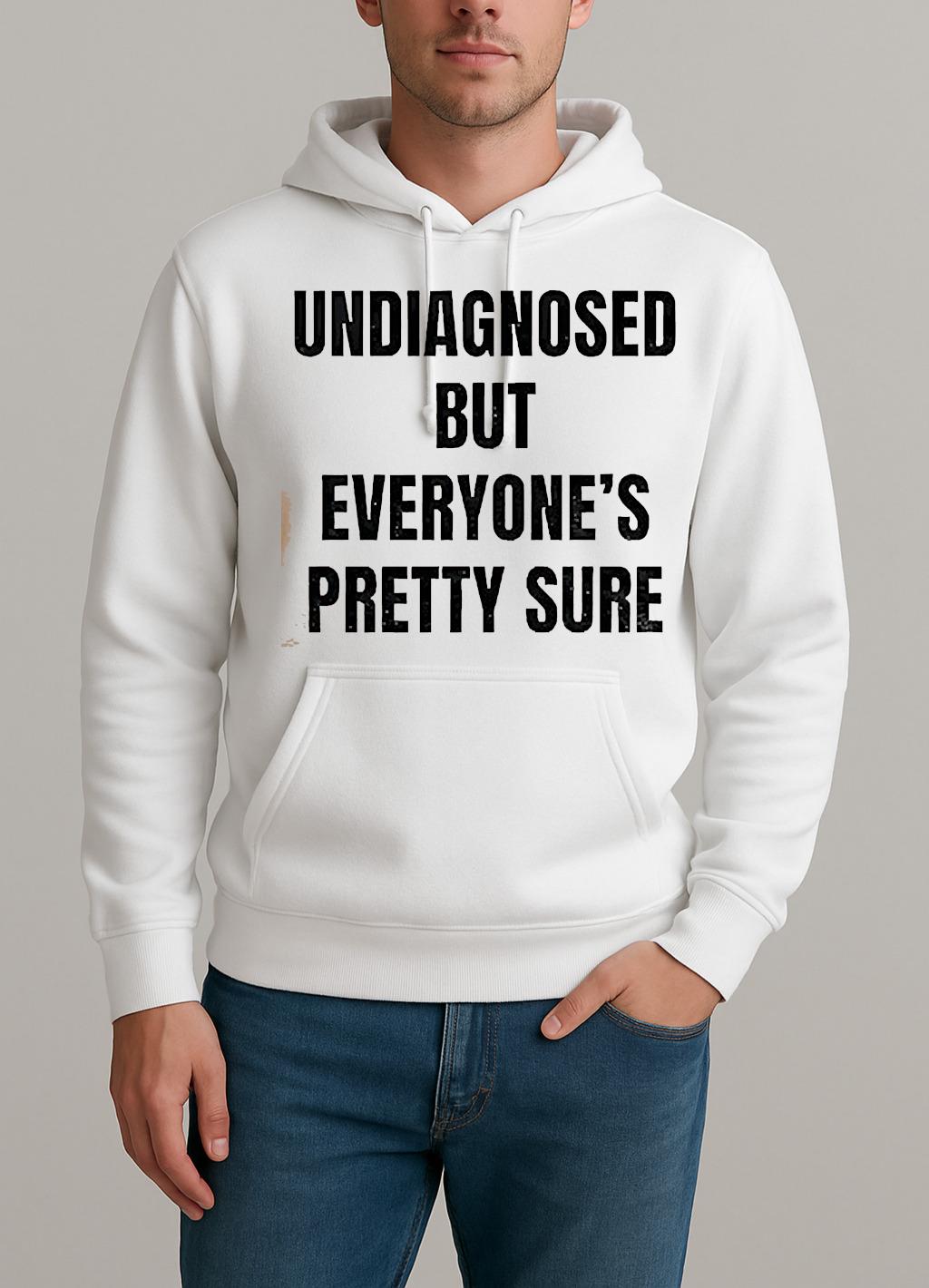 Undiagnosed But Everyones Pretty Sure Shirt Unisexhoodie