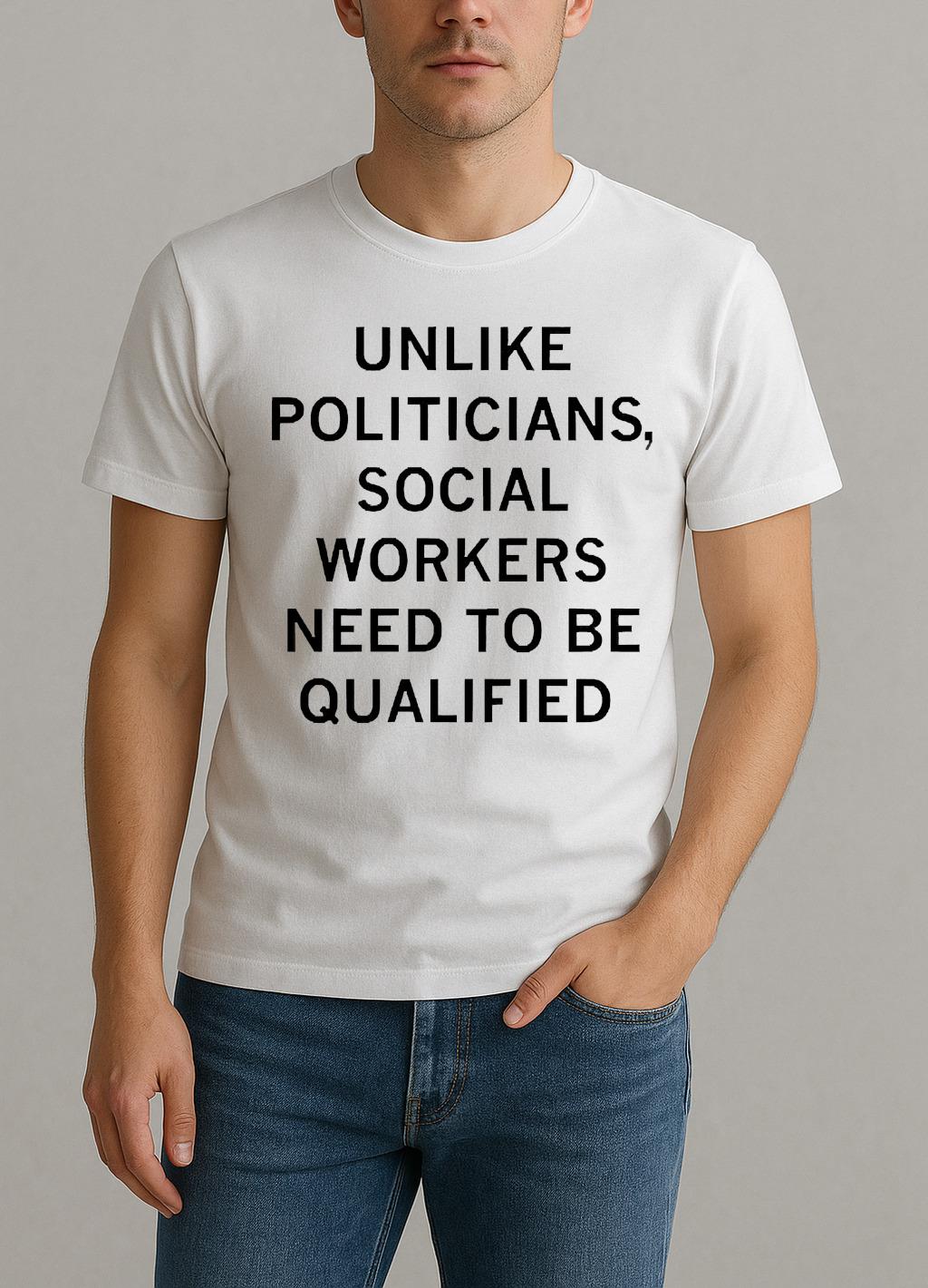 Unlike Politicians Social Workers Need To Be Qualified Premium Shirt
