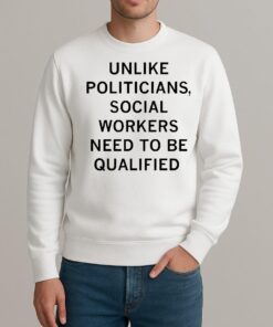Unlike Politicians Social Workers Need To Be Qualified Premium sweater