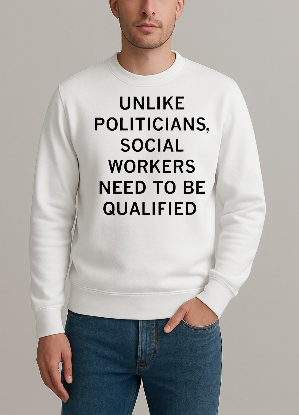 Unlike Politicians Social Workers Need To Be Qualified Premium sweater