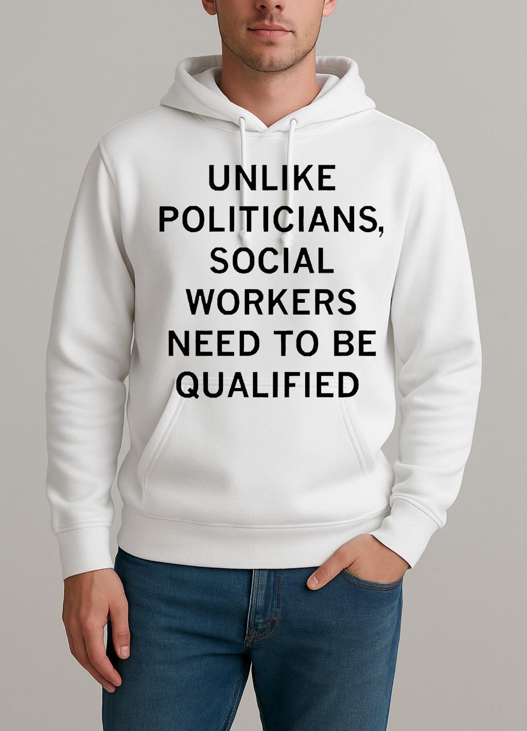 Unlike Politicians Social Workers Need To Be Qualified Premium Unisexhoodie