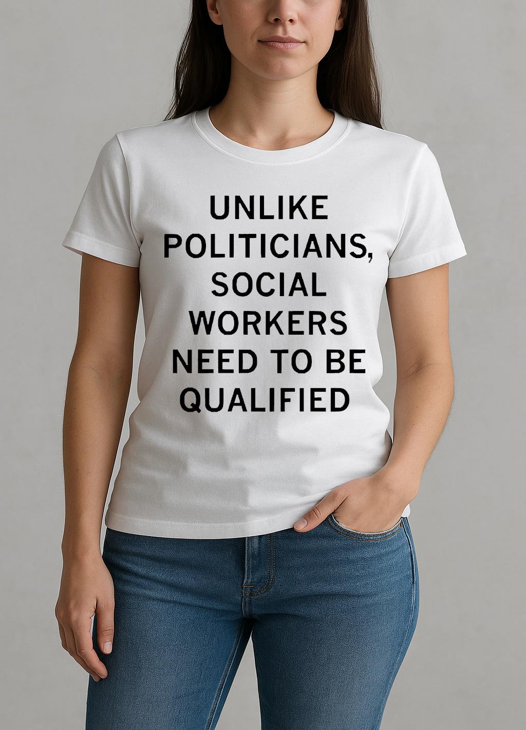 Unlike Politicians Social Workers Need To Be Qualified Premium W-tee