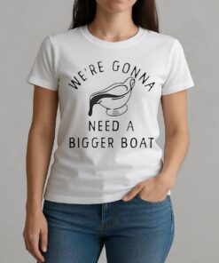 Were Gonna Need A Bigger Boat Premium W-tee