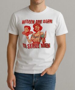 Women Are Born To Serve Men Premium Shirt