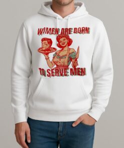 Women Are Born To Serve Men Premium Unisexhoodie