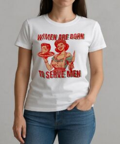Women Are Born To Serve Men Premium W-tee