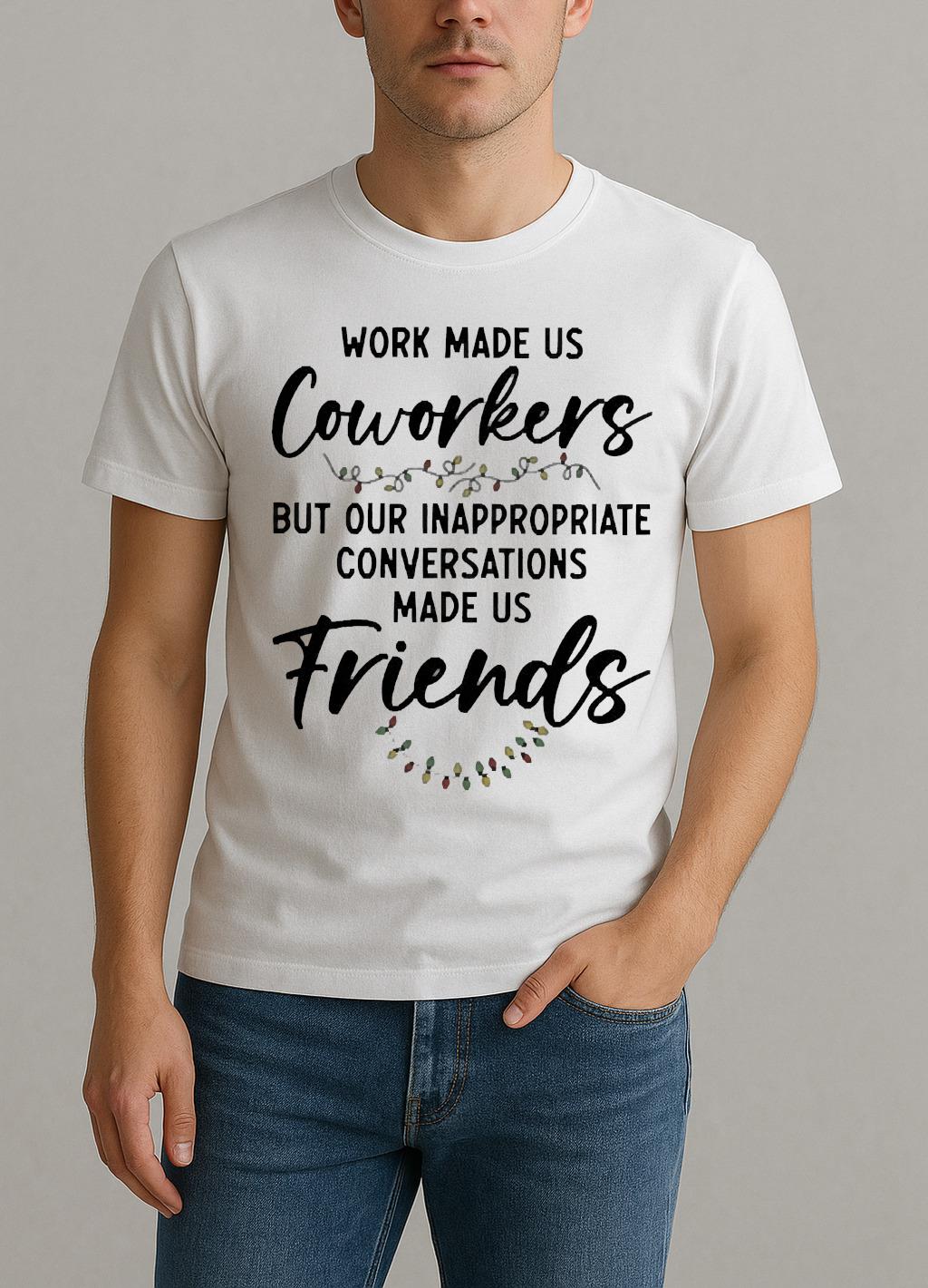 Work Made Us Coworkers But Our Inappropriate Conversations Made Us Friends Premium Shirt