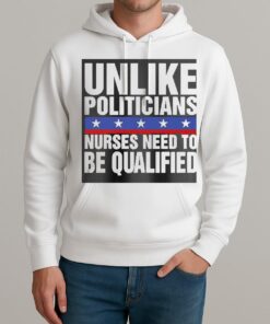 Unlike Politicians Nurses Need To Be Qualified Sarcasm Unisexhoodie