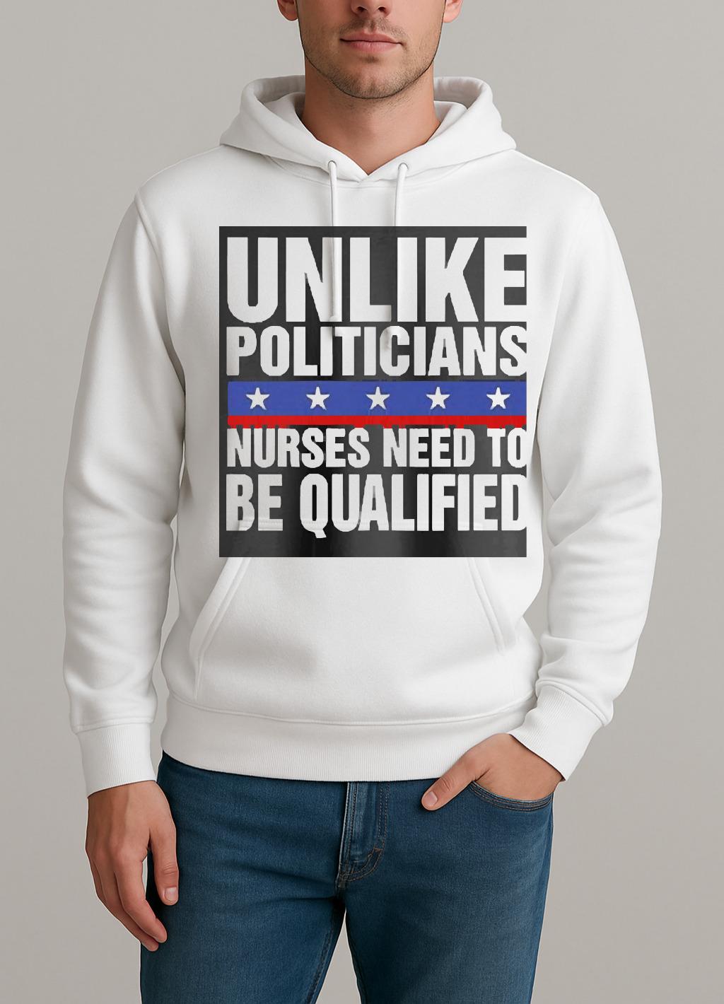 Unlike Politicians Nurses Need To Be Qualified Sarcasm Unisexhoodie
