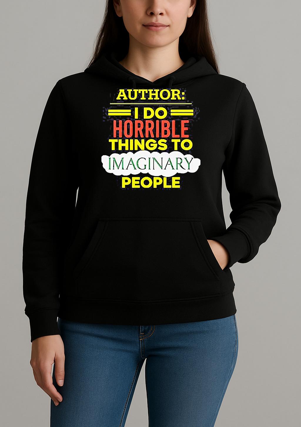 Author I Do Horrible Things To Imaginary People Unisexhoodie