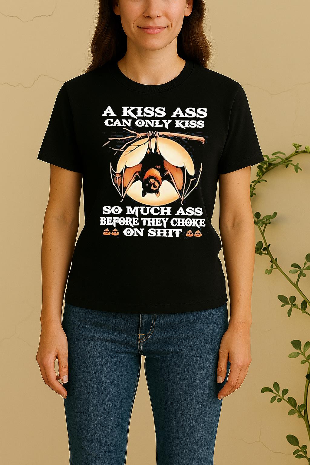 Bat A Kiss Ass Can Only Kiss So Much Ass Before They Choke On Shit Women Shirt