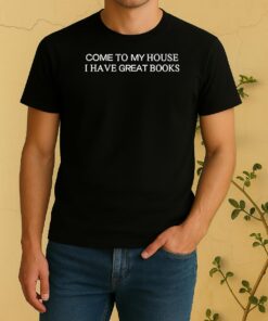 Come To My House I Have Great Books Shirt