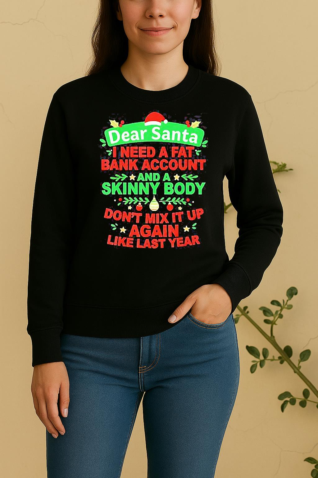 Dear Santa I Need A Fat Bank Account And A Skinny Body Dont Mix It Up Again Like Last Year Sweater