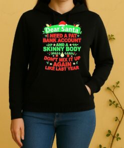 Dear Santa I Need A Fat Bank Account And A Skinny Body Dont Mix It Up Again Like Last Year Unisex Hoodie