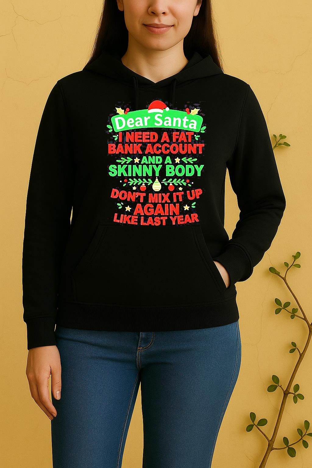 Dear Santa I Need A Fat Bank Account And A Skinny Body Dont Mix It Up Again Like Last Year Unisex Hoodie