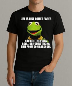 Funny Kermit The Frog Life Is Like Toilet Paper Youre Either On A Roll Or Youre Taking Shit Shirt
