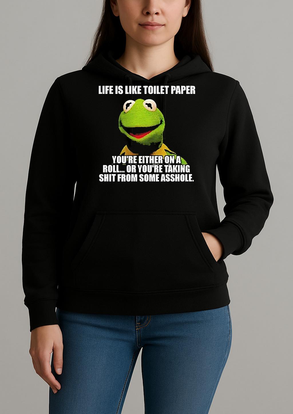 Funny Kermit The Frog Life Is Like Toilet Paper Youre Either On A Roll Or Youre Taking Shit Unisexhoodie